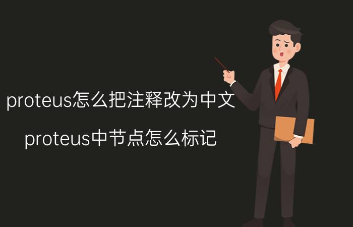 proteus怎么把注释改为中文 proteus中节点怎么标记？